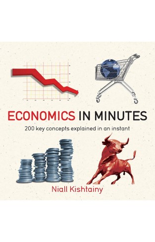 Economics in Minutes: 200 Key Concepts Explained in an Instant