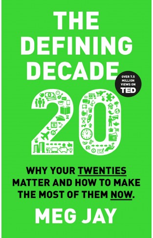 The Defining Decade - Why Your Twenties Matter and How to Make the Most of Them Now