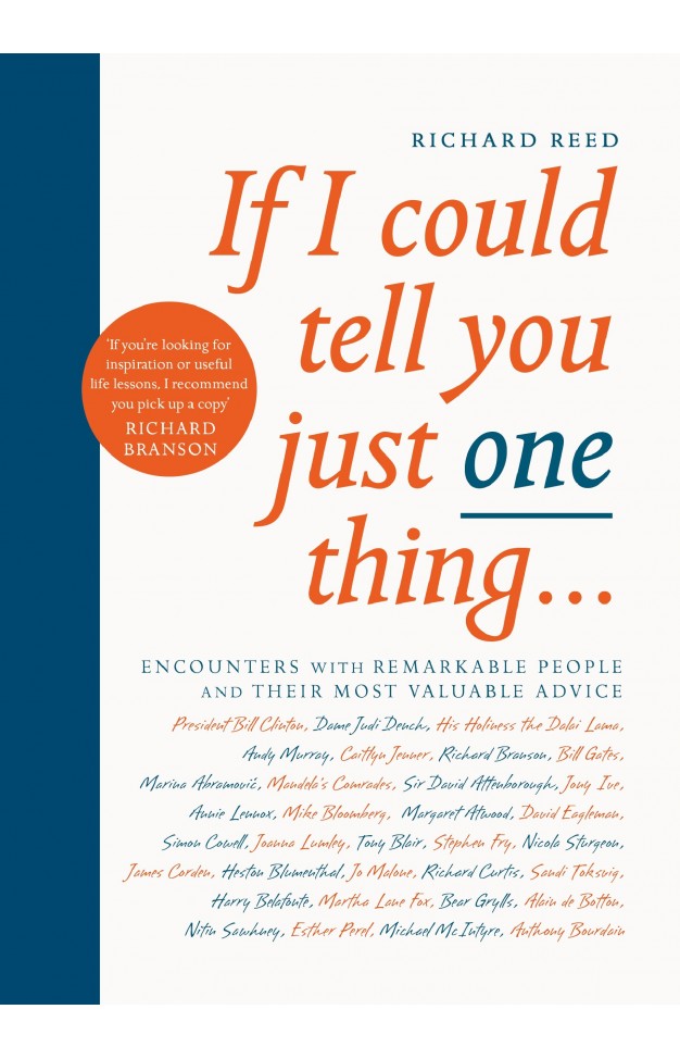 If I Could Tell You Just One Thing...: Encounters with Remarkable People and Their Most Valuable Advice