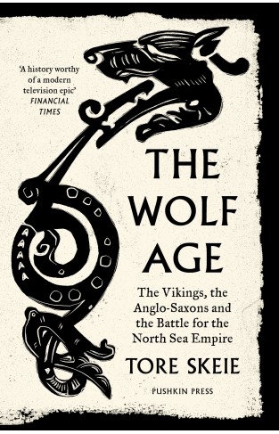 The Wolf Age: The Vikings, the Anglo-Saxons and the Battle for the North Sea Empire