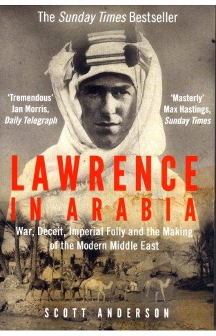 Lawrence In Arabia: War, Deceit, Imperial Folly And The Making Of The Modern Middle East