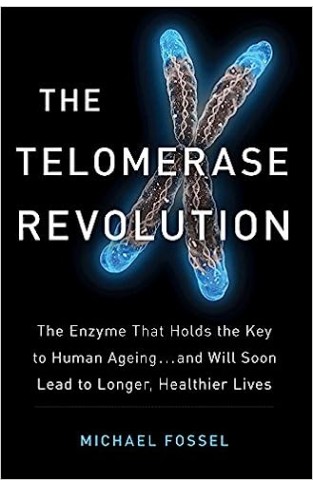 The Telomerase Revolution - The Enzyme That Holds the Key to Human Ageing...and Will Soon Lead to Longer, Healthier Lives