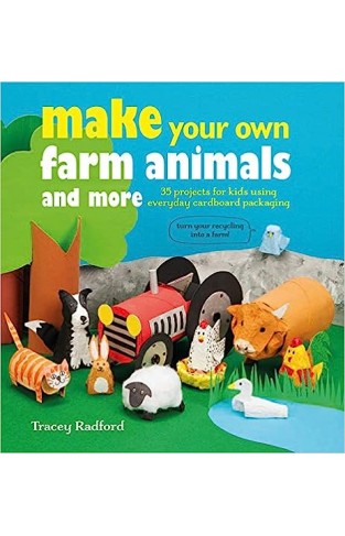 Make Your Own Farm Animals and More - 35 projects for kids using everyday cardboard packaging