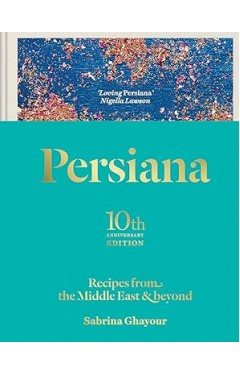 Persiana: Recipes from the Middle East &amp; Beyond: The special gold-embellished 10th anniversary edition