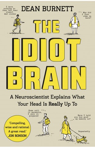 The Idiot Brain: A Neuroscientist Explains What Your Head is Really Up To