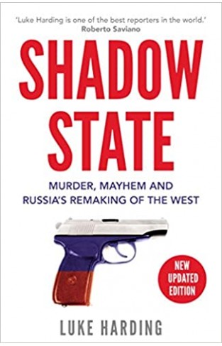 Shadow State - Murder, Mayhem and Russia's Remaking of the West