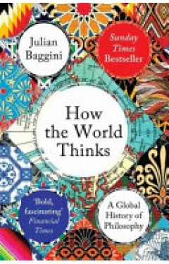 How the World Thinks: A Global History of Philosophy
