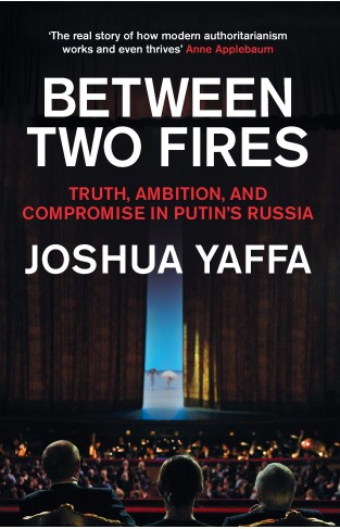 Between Two Fires: Truth, Ambition, and Compromise in Putin's Russia