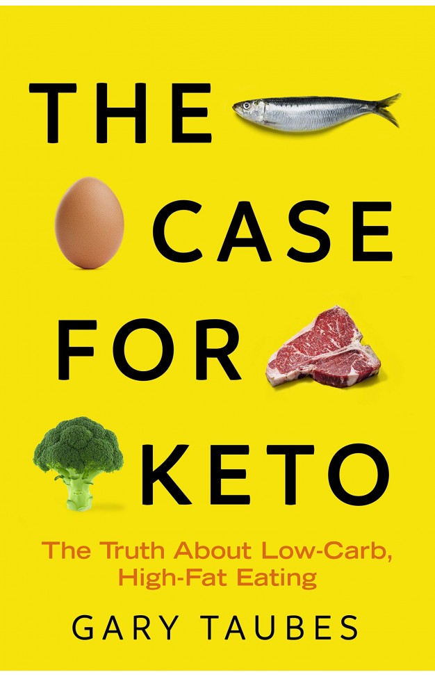 The Case for Keto: Rethinking Weight Control and the Science and Practice of Low-Carb/High-Fat Eating
