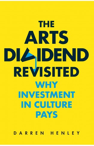 The Arts Dividend Revisited - Why Investment in Culture Pays