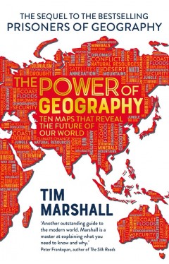 The Power of Geography - Ten Maps That Reveal the Future of Global Politics