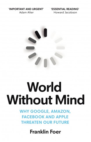 World Without Mind: Why Google, Amazon, Facebook and Apple threaten our future