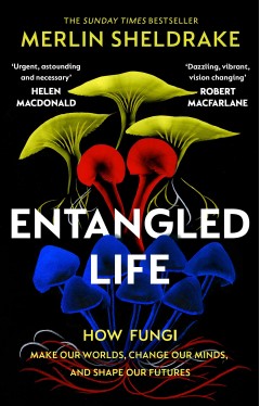 Entangled Life: The phenomenal Sunday Times bestseller exploring how fungi make our worlds, change our minds and shape our futures