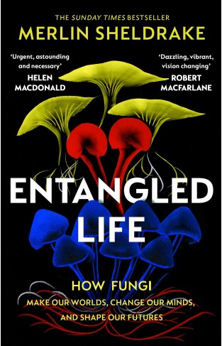 Entangled Life: The phenomenal Sunday Times bestseller exploring how fungi make our worlds, change our minds and shape our futures