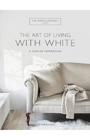 The White Company the Art of Living with White - A Year of Inspiration