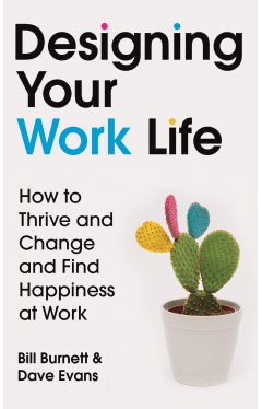 Designing Your Work Life: How to Thrive and Change and Find Happiness at Work