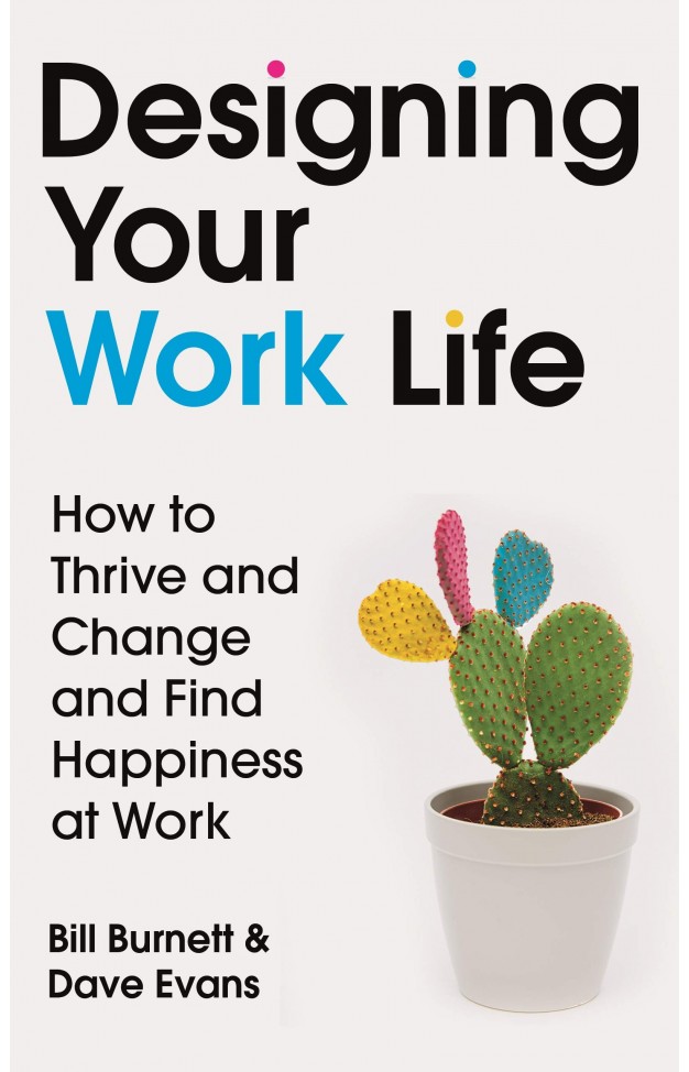 Designing Your Work Life: How to Thrive and Change and Find Happiness at Work