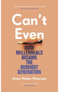 Can't Even - How Millennials Became the Burnout Generation