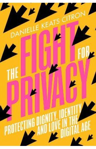 The Fight for Privacy - Protecting Dignity, Identity and Love in Our Digital Age