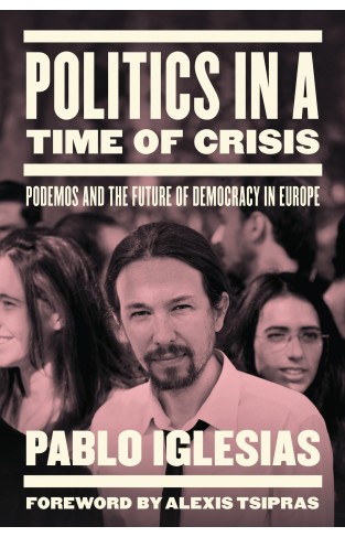 Politics in a Time of Crisis: Podemos and the Future of Democracy in Europe