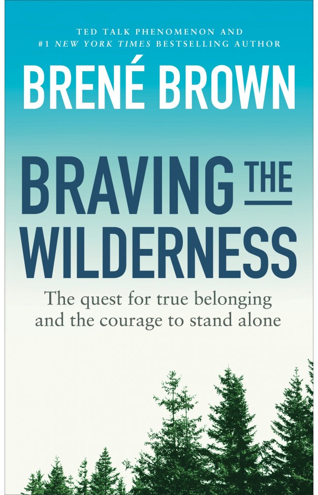 Braving the Wilderness - The Quest for True Belonging and the Courage to Stand Alone