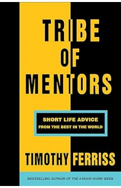 Tribe of Mentors Short Life Advice from the Best in the World