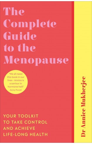The Complete Guide to the Menopause - Your Toolkit to Take Control, Be Empowered and Achieve Life-Long Health