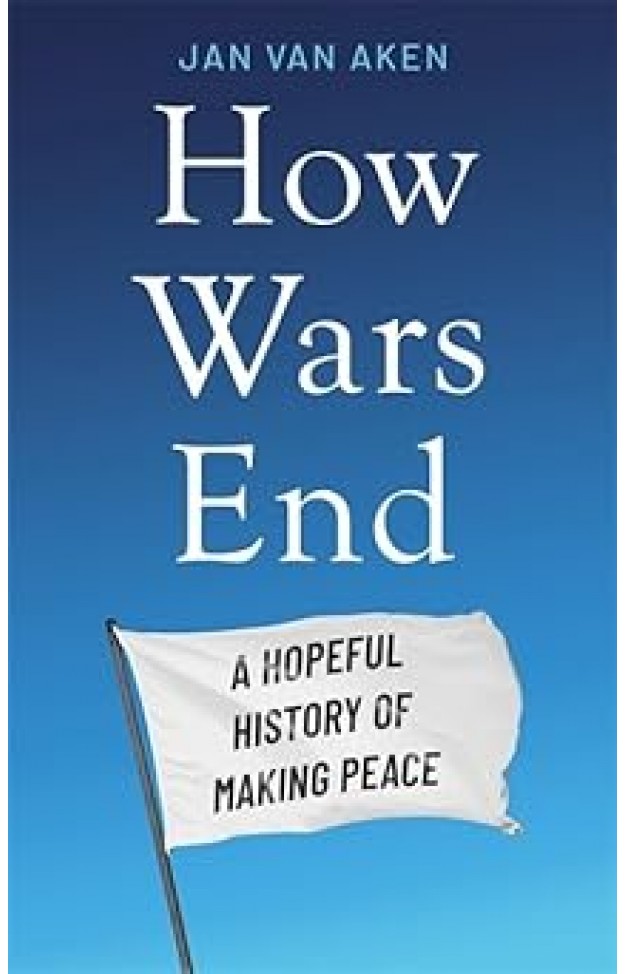 How Wars End - A Hopeful History of Making Peace