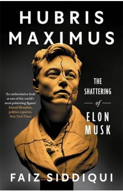 Hubris Maximus The Shattering of Elon Musk