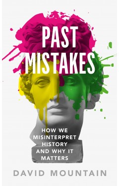 Past Mistakes - How We Misinterpret History and Why It Matters