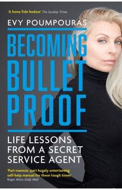 Becoming Bulletproof: Life Lessons from a Secret Service Agent
