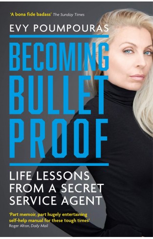 Becoming Bulletproof: Life Lessons from a Secret Service Agent