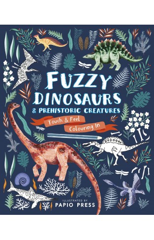 Fuzzy Dinosaurs and Prehistoric Creatures - Touch and Feel Colouring In
