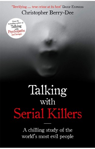 Talking with Serial Killers - The Most Evil Men in the World Tell Their Own Stories