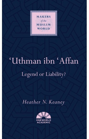 'Uthman ibn 'Affan - Legend or Liability?