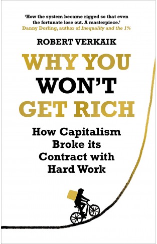 Why You Won’t Get Rich: How Capitalism Broke its Contract with Hard Work