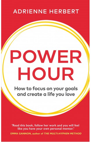 Power Hour : How to Focus on Your Goals and Create a Life You Love