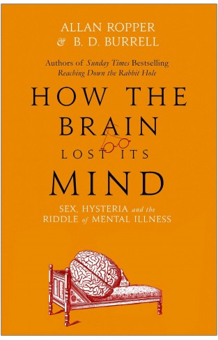 How the Brain Lost Its Mind - Sex, Hysteria and the Riddle of Mental Illness