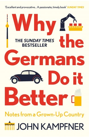 Why the Germans Do it Better : Notes from a Grown-Up Country