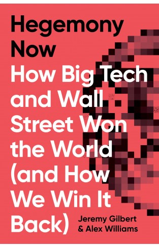 Hegemony Now: How Big Tech and Wall Street Won the World (And How We Win it Back)