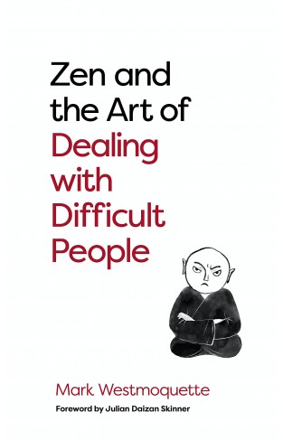 Zen and the Art of Dealing with Difficult People - How to Learn from your Troublesome Buddhas