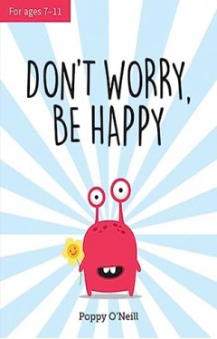 Don't Worry, Be Happy - A Child's Guide to Overcoming Anxiety