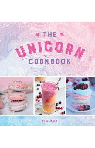 The Unicorn Cookbook - Magical Recipes for Lovers of the Mythical Creature