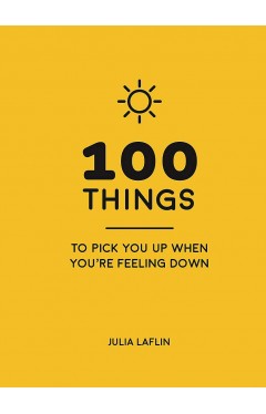 100 Things to Pick You Up When You're Feeling Down 
