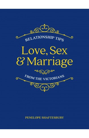 Love, Sex and Marriage - Relationship Tips from the Victorians