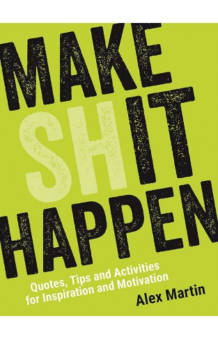 Make (Sh)it Happen: Quotes, Tips and Activities for Inspiration and Motivation