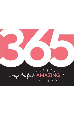 365 Ways to Feel Amazing: Inspiration and Motivation for Every Day 
