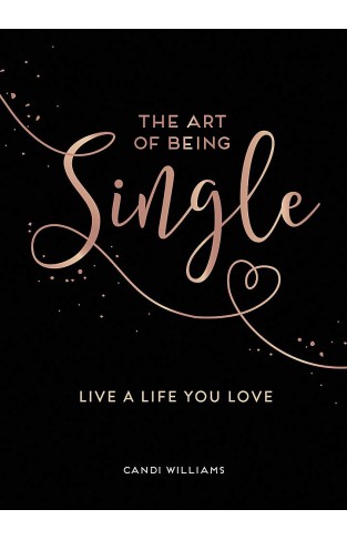 The Art of Being Single: Live a Life You Love
