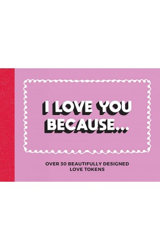 I Love You Because - Over 30 Beautifully Designed Love Tokens