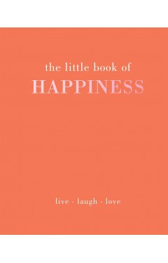 The Little Book of Happiness: Live. Laugh. Love